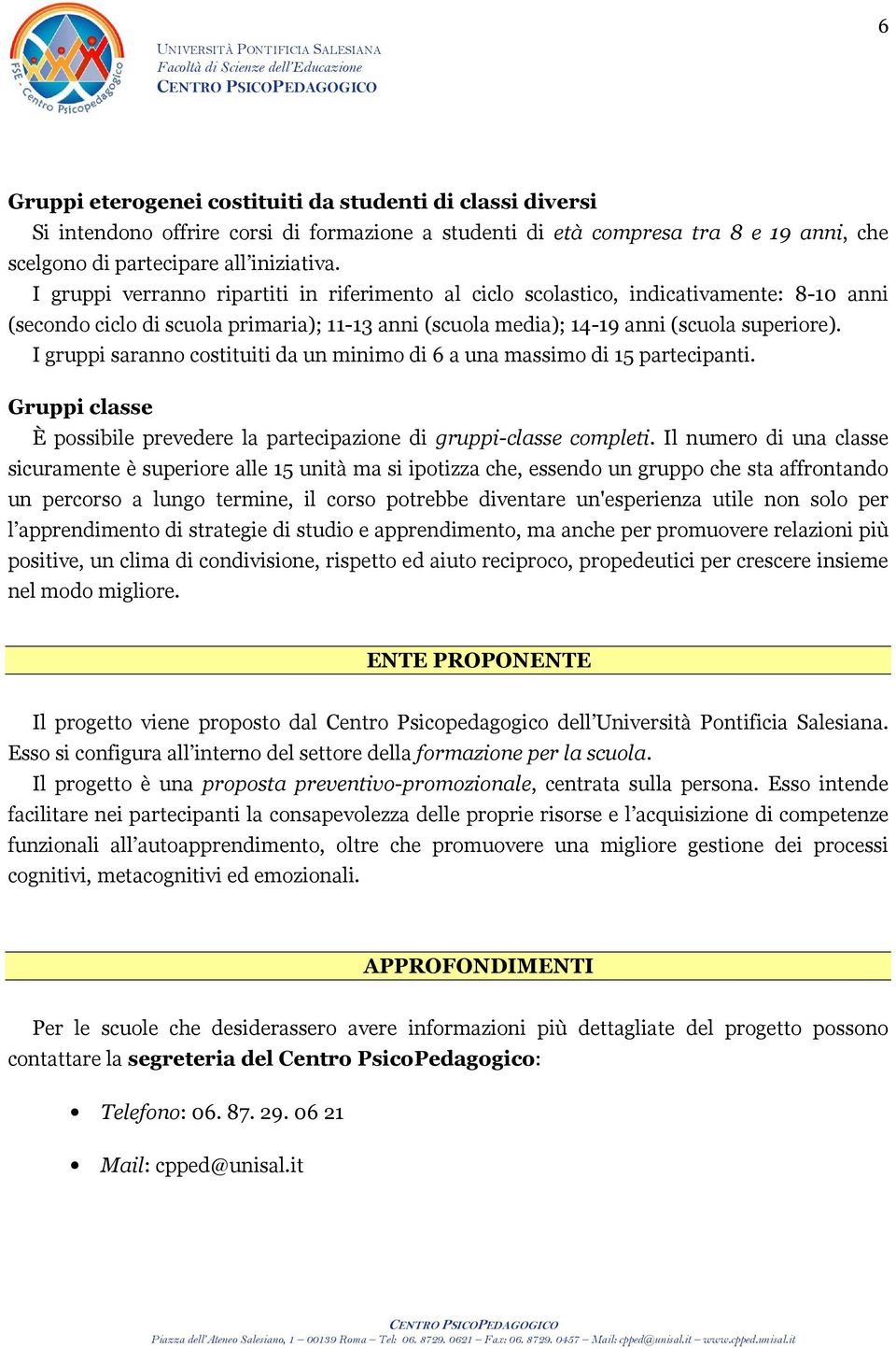 I gruppi saranno costituiti da un minimo di 6 a una massimo di 15 partecipanti. Gruppi classe È possibile prevedere la partecipazione di gruppi-classe completi.