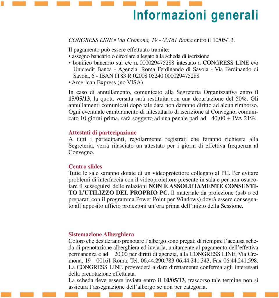 000029475288 intestato a CONGRESS LINE c/o Unicredit Banca - Agenzia: Roma Ferdinando di Savoia - Via Ferdinando di Savoia, 6 - IBAN IT83 R 02008 05240 000029475288 American Express (no VISA) In caso