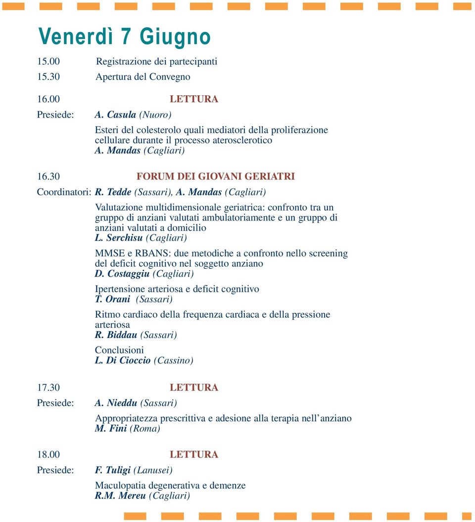 Tedde (Sassari), A. Mandas (Cagliari) Valutazione multidimensionale geriatrica: confronto tra un gruppo di anziani valutati ambulatoriamente e un gruppo di anziani valutati a domicilio L.