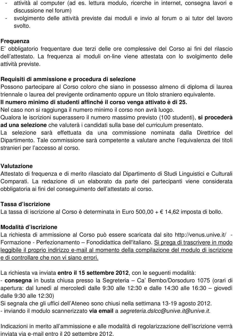 Frequenza E obbligatorio frequentare due terzi delle ore complessive del Corso ai fini del rilascio dell attestato.