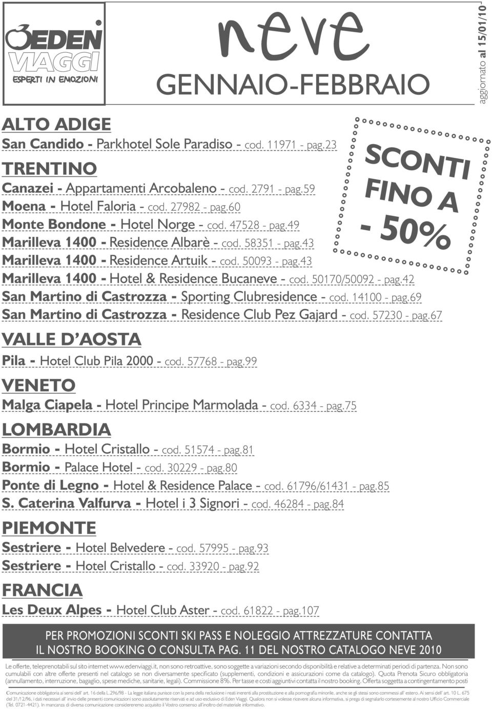 43 Marilleva 1400 - Hotel & Residence Bucaneve - cod. 50170/50092 - pag.42 San Martino di Castrozza - Sporting Clubresidence - cod. 14100 - pag.