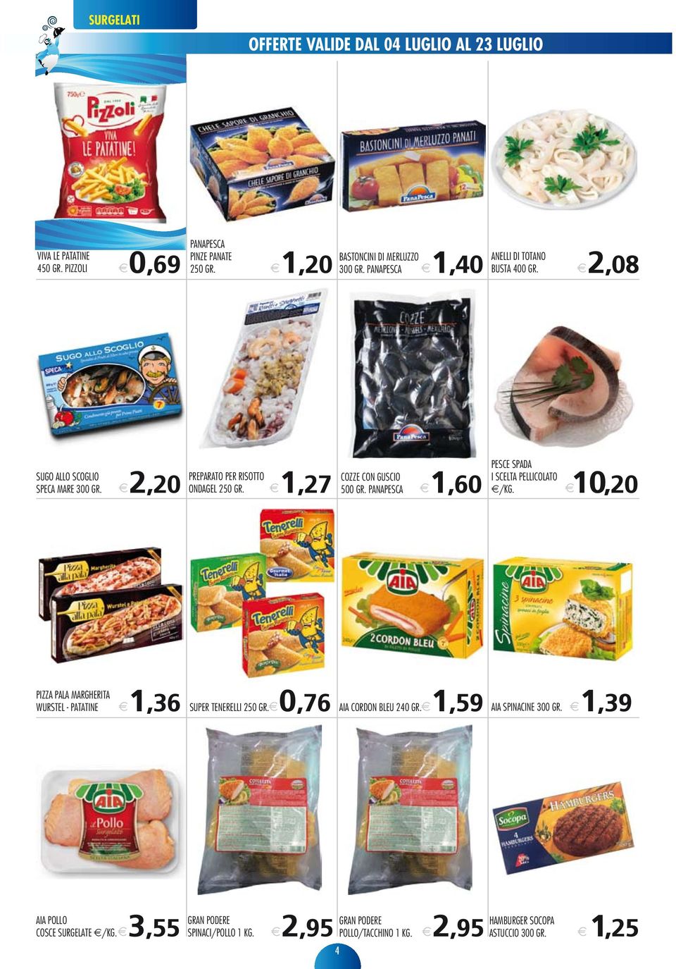 PANAPESCA 1,60 PESCE SPADA I SCELTA PELLICOLATO E/KG. 10,20 PIZZA PALA MARGHERITA WURSTEL - PATATINE 1,36 SUPER TENERELLI 250 GR. 0,76 AIA CORDON BLEU 240 GR.