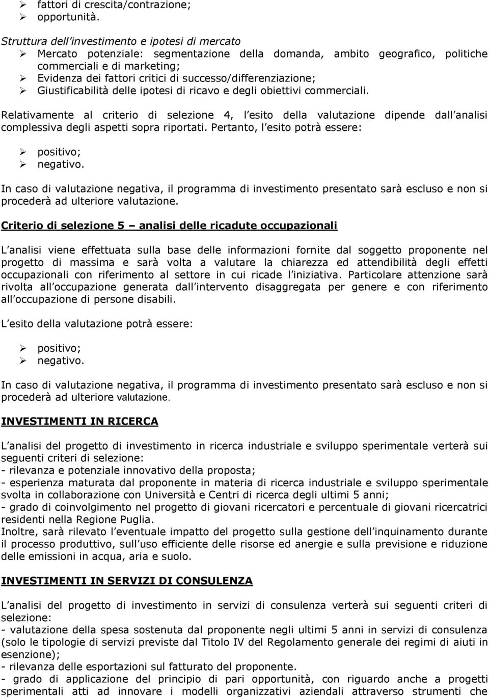 successo/differenziazione; Giustificabilità delle ipotesi di ricavo e degli obiettivi commerciali.