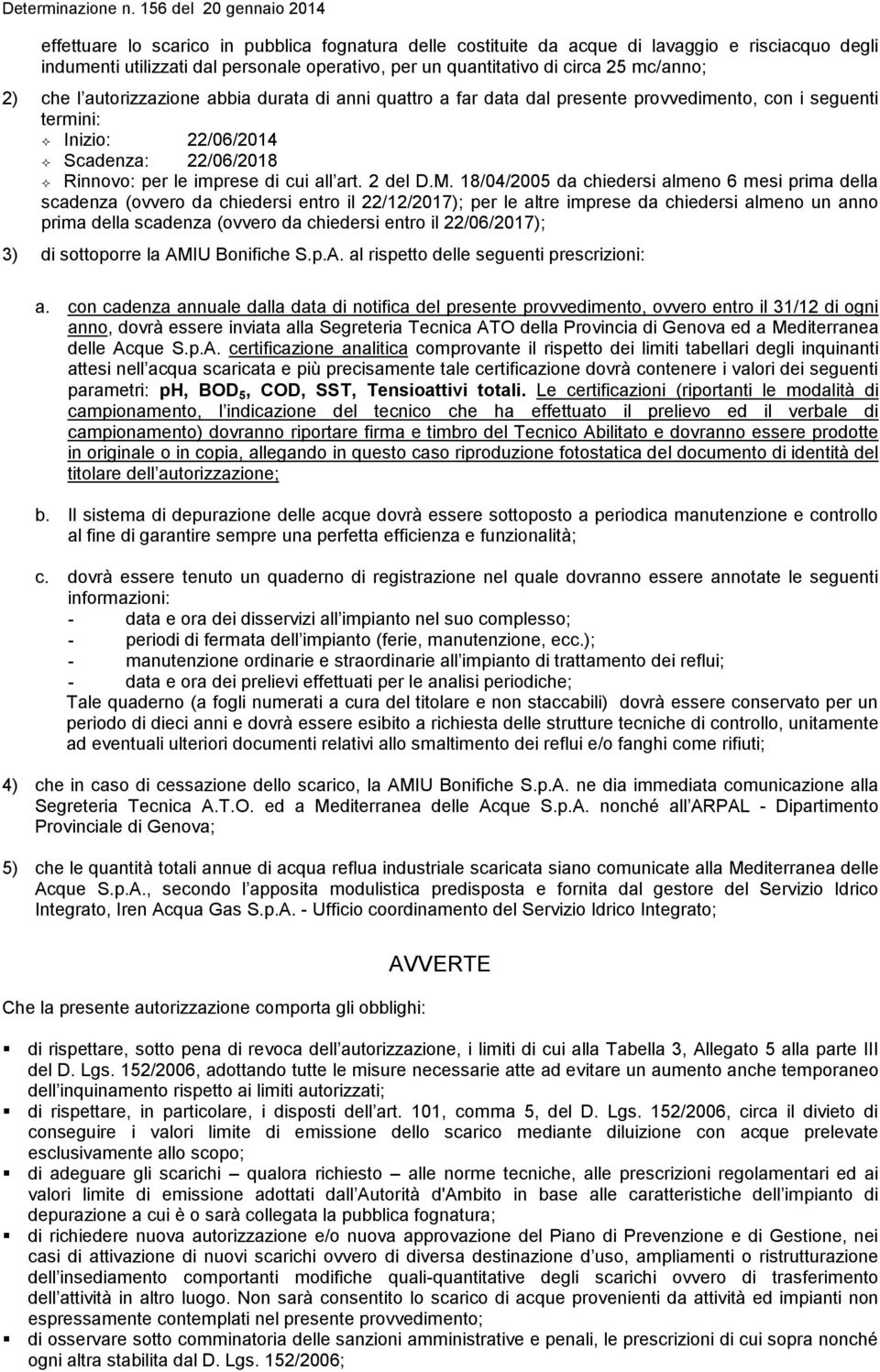 18/04/2005 da chiedersi almeno 6 mesi prima della scadenza (ovvero da chiedersi entro il 22/12/2017); per le altre imprese da chiedersi almeno un anno prima della scadenza (ovvero da chiedersi entro