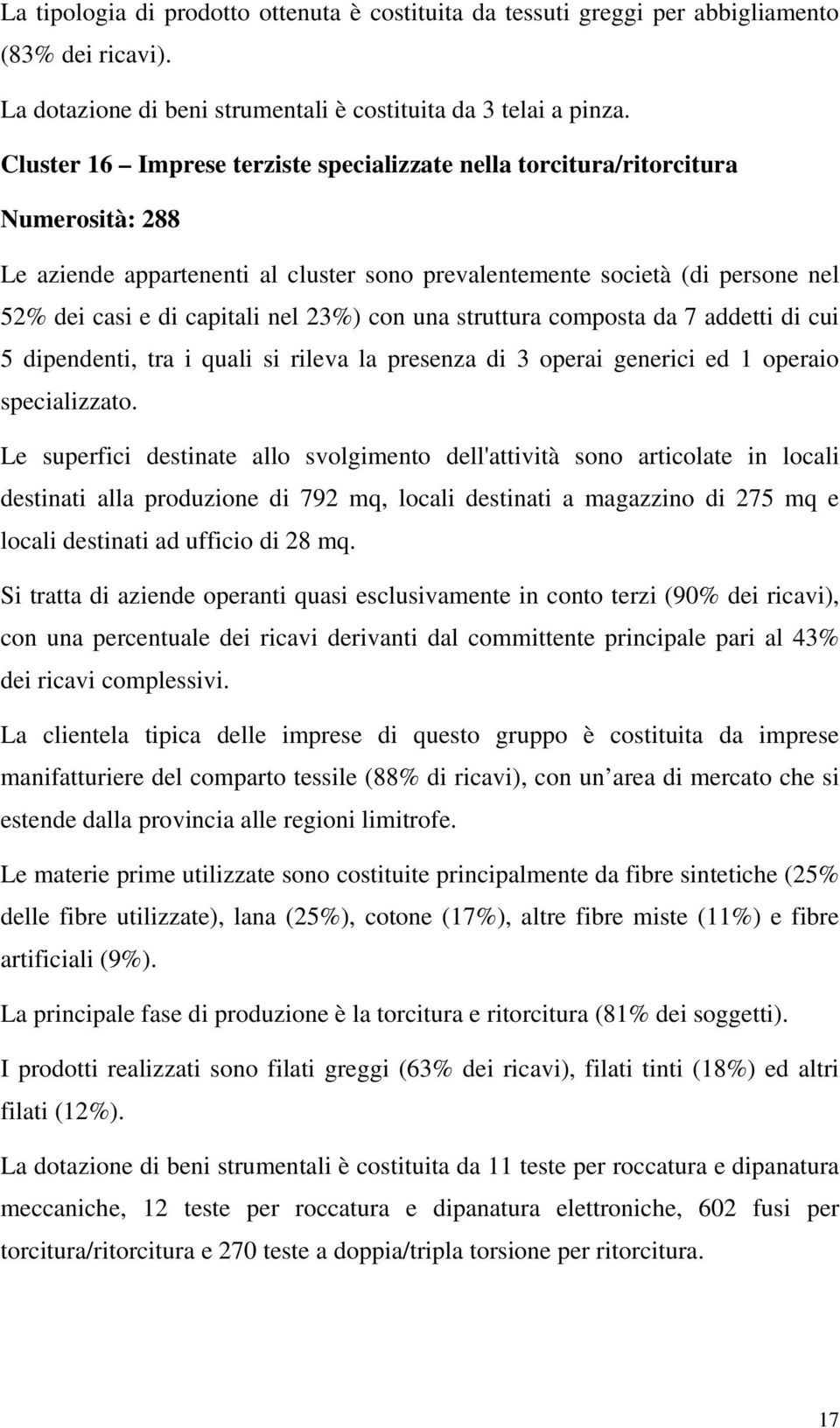 23%) con una struttura composta da 7 addetti di cui 5 dipendenti, tra i quali si rileva la presenza di 3 operai generici ed 1 operaio specializzato.