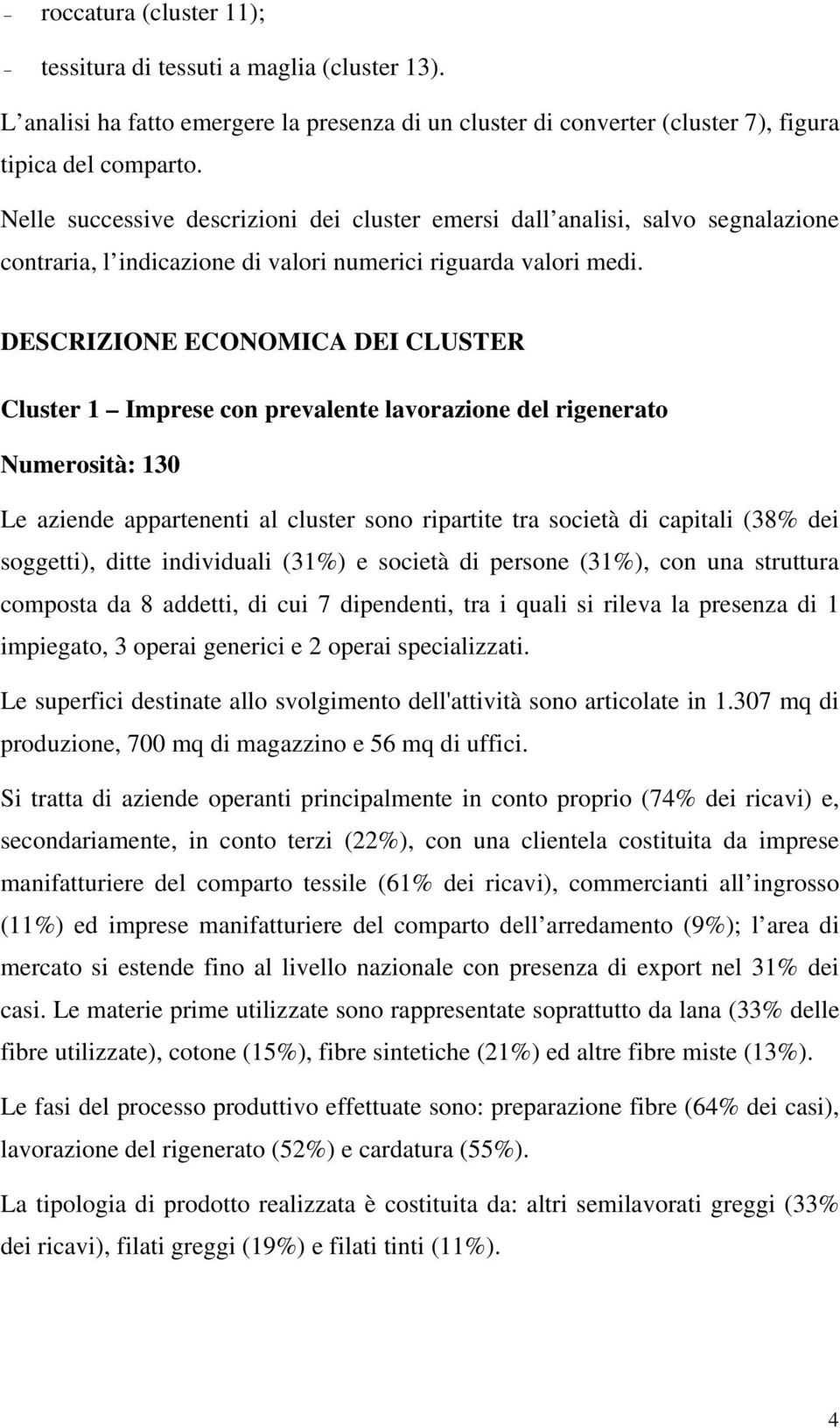 DESCRIZIONE ECONOMICA DEI CLUSTER Cluster 1 Imprese con prevalente lavorazione del rigenerato Numerosità: 130 Le aziende appartenenti al cluster sono ripartite tra società di capitali (38% dei