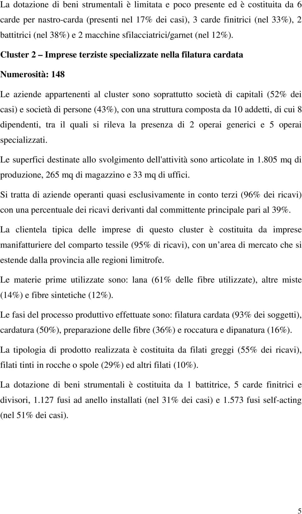 Cluster 2 Imprese terziste specializzate nella filatura cardata Numerosità: 148 Le aziende appartenenti al cluster sono soprattutto società di capitali (52% dei casi) e società di persone (43%), con