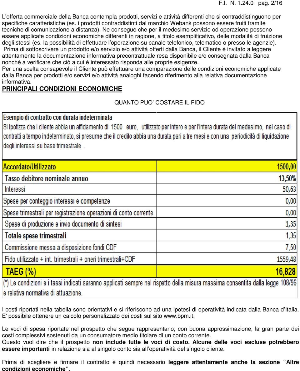 Ne consegue che per il medesimo servizio od operazione possono essere applicate condizioni economiche differenti in ragione, a titolo esemplificativo, delle modalità di fruizione degli stessi (es.