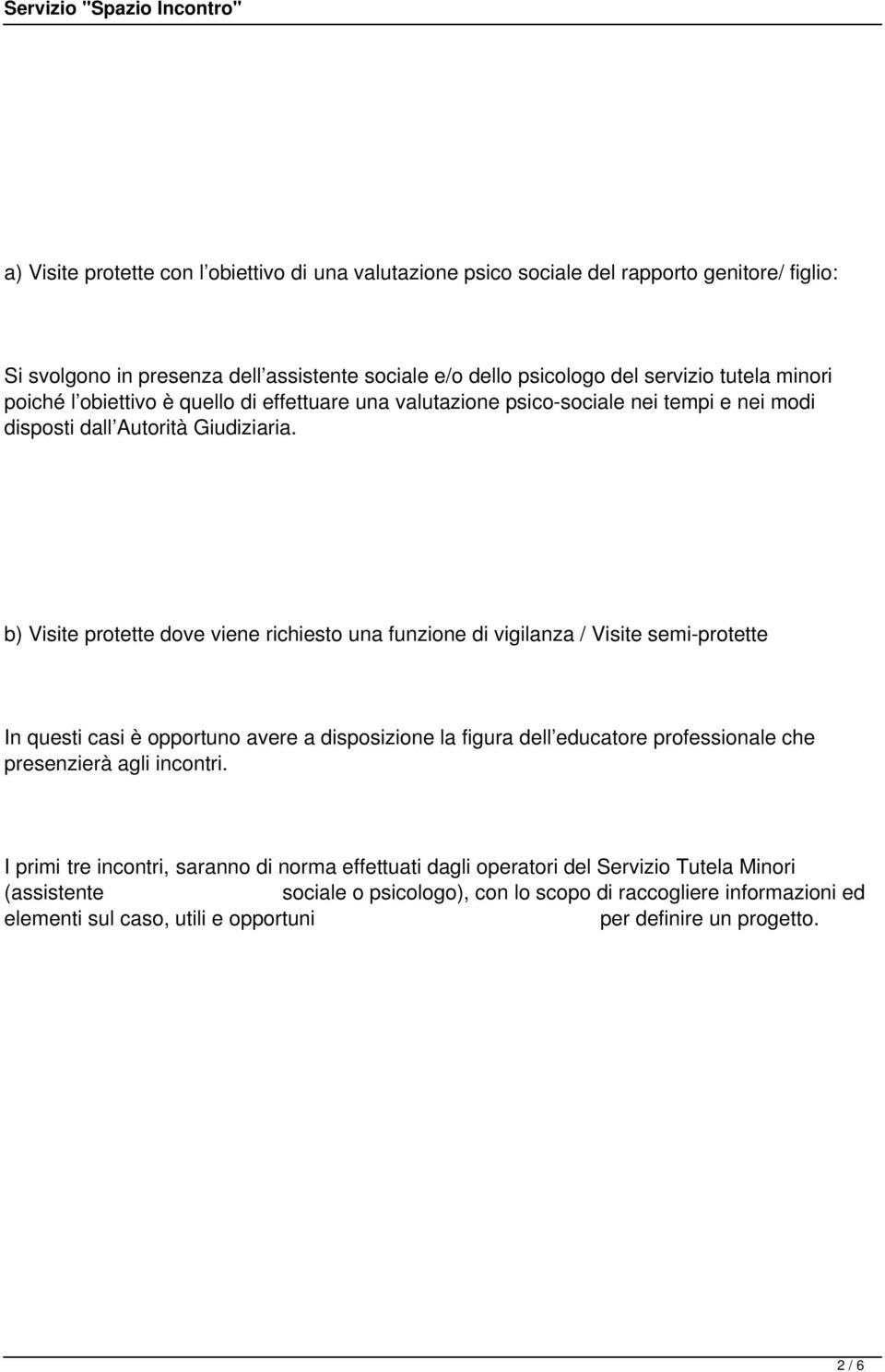 b) Visite protette dove viene richiesto una funzione di vigilanza / Visite semi-protette In questi casi è opportuno avere a disposizione la figura dell educatore professionale che presenzierà