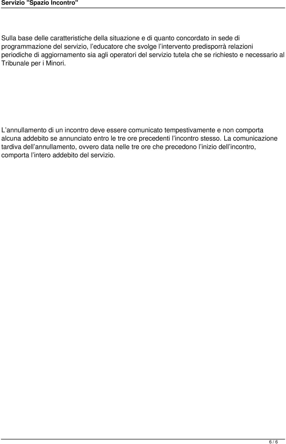 L annullamento di un incontro deve essere comunicato tempestivamente e non comporta alcuna addebito se annunciato entro le tre ore precedenti l incontro