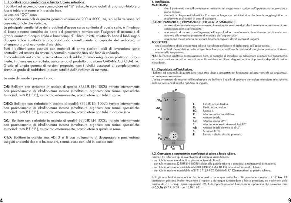 La principale caratteristica dei produttori d acqua calda sanitaria di questa serie, è l impiego di basse potenze termiche da parte del generatore termico con l esigenza di accumulo di grandi