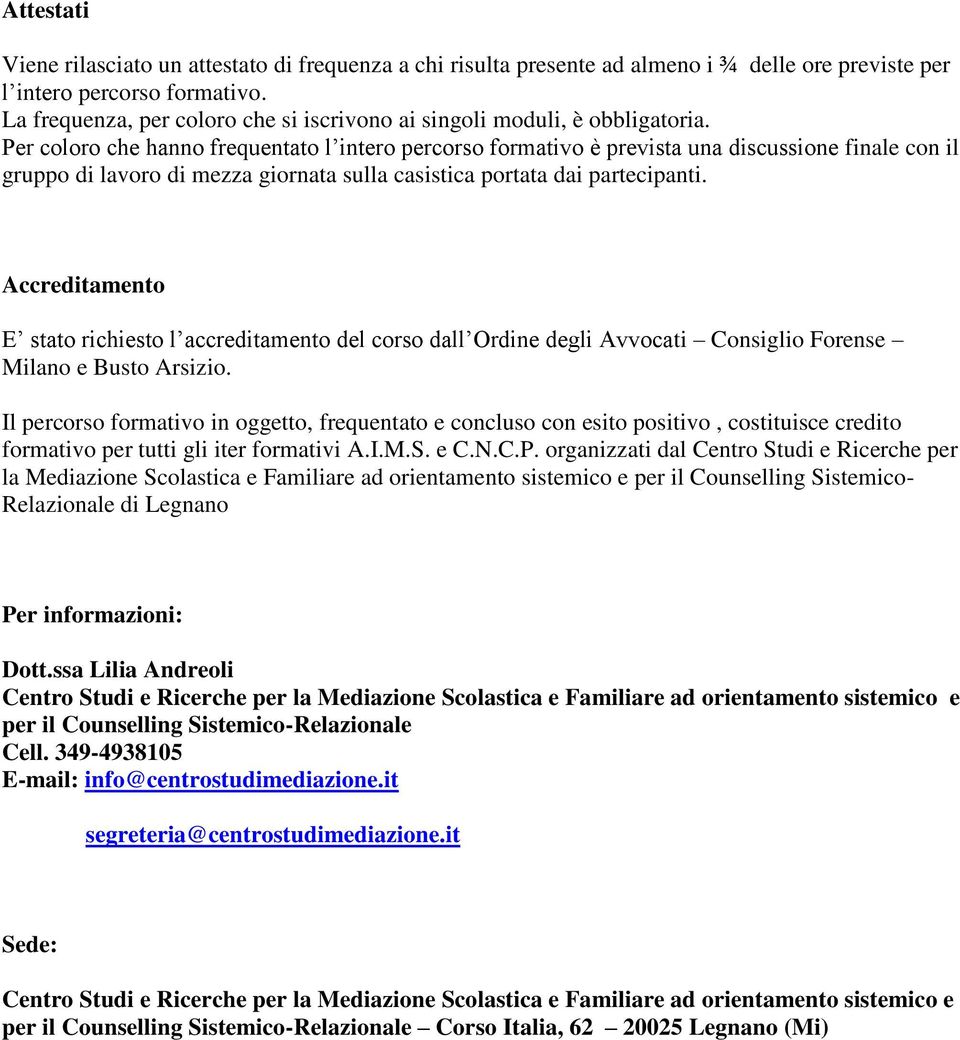 Per coloro che hanno frequentato l intero percorso formativo è prevista una discussione finale con il gruppo di lavoro di mezza giornata sulla casistica portata dai partecipanti.