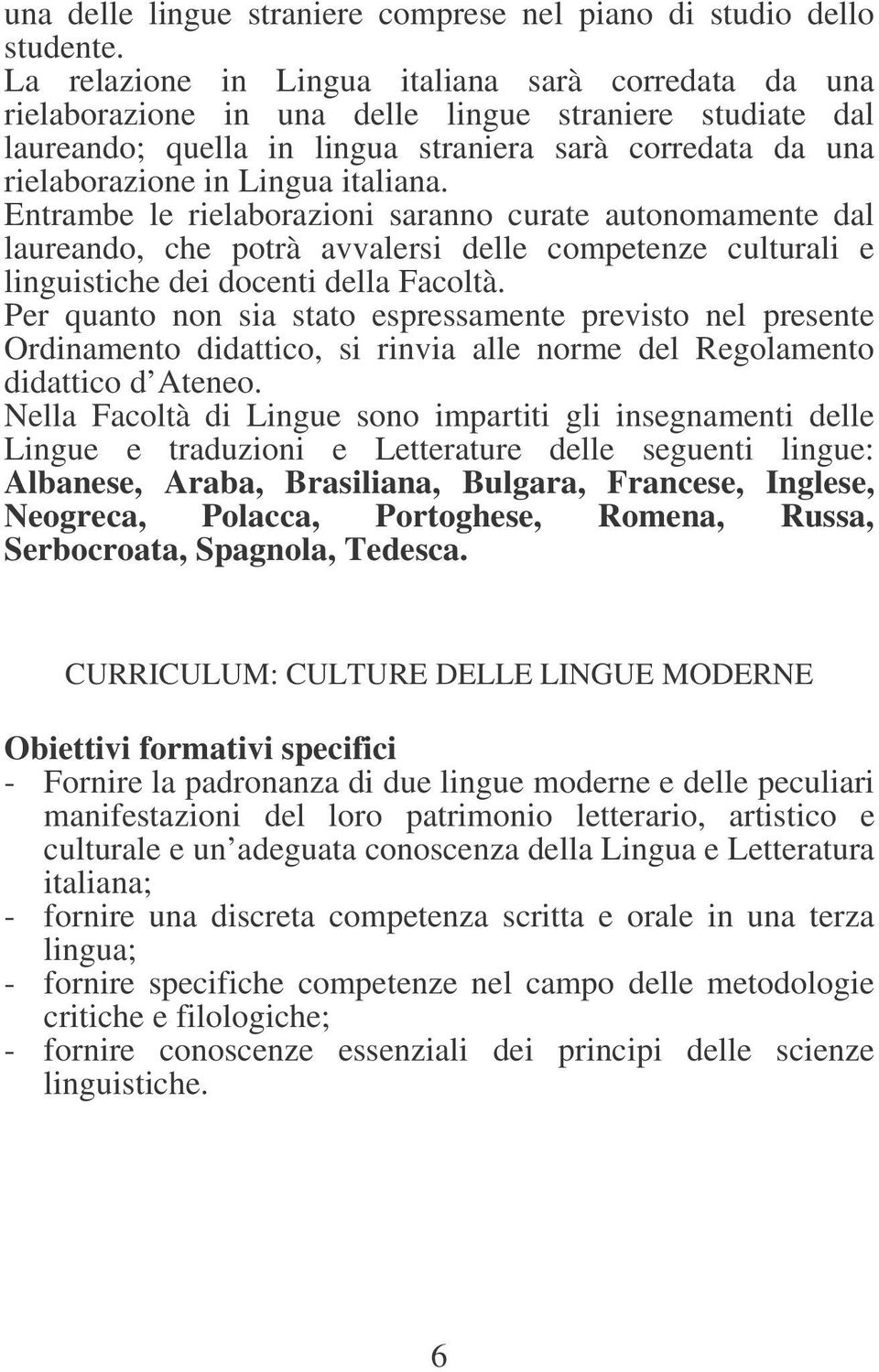 italiana. Entrambe le rielaborazioni saranno curate autonomamente dal laureando, che potrà avvalersi delle competenze culturali e linguistiche dei docenti della Facoltà.