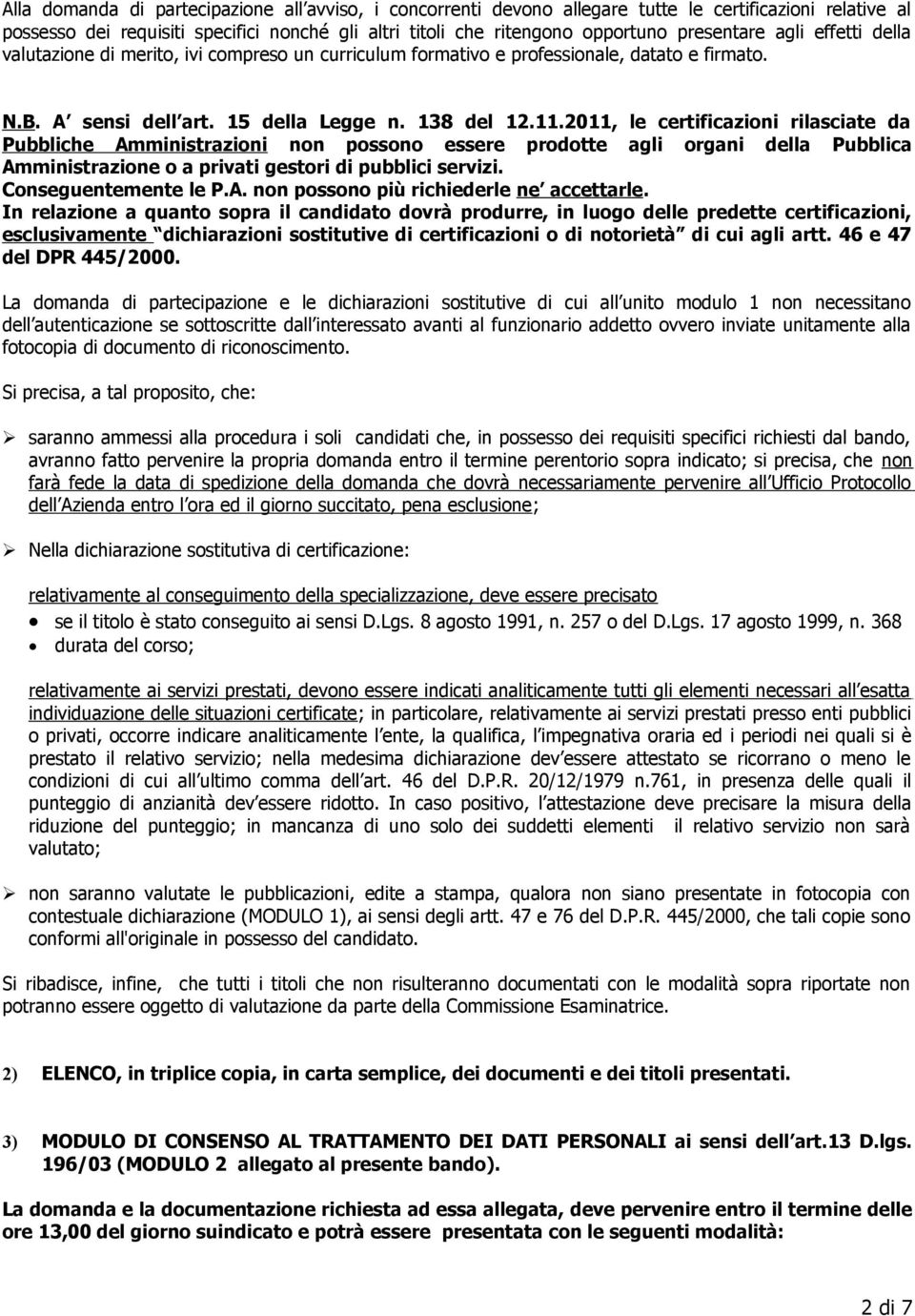 2011, le certificazioni rilasciate da Pubbliche Amministrazioni non possono essere prodotte agli organi della Pubblica Amministrazione o a privati gestori di pubblici servizi. Conseguentemente le P.A. non possono più richiederle ne accettarle.