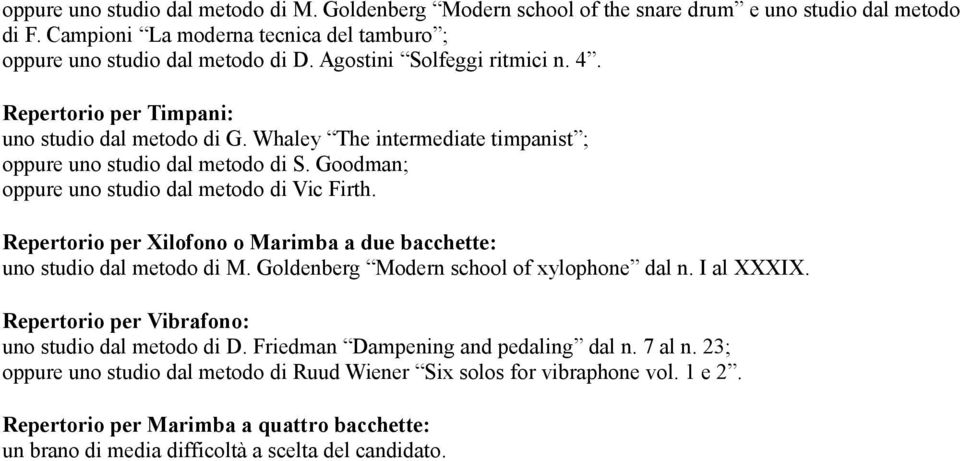 Goodman; oppure uno studio dal metodo di Vic Firth. Repertorio per Xilofono o Marimba a due bacchette: uno studio dal metodo di M. Goldenberg Modern school of xylophone dal n. I al XXXIX.