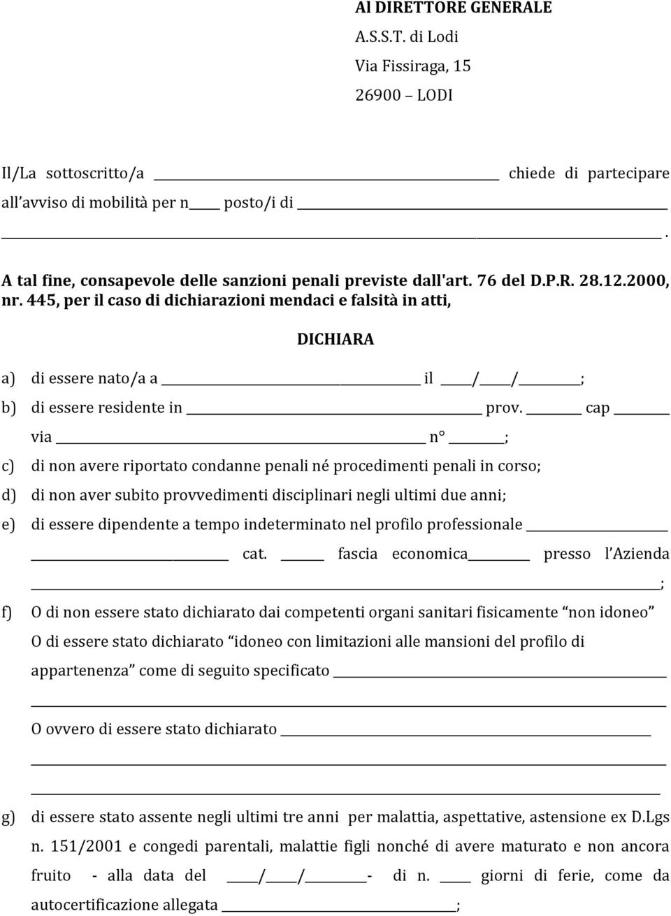 445, per il caso di dichiarazioni mendaci e falsità in atti, a) di essere nato/a a il / / ; b) di essere residente in prov.