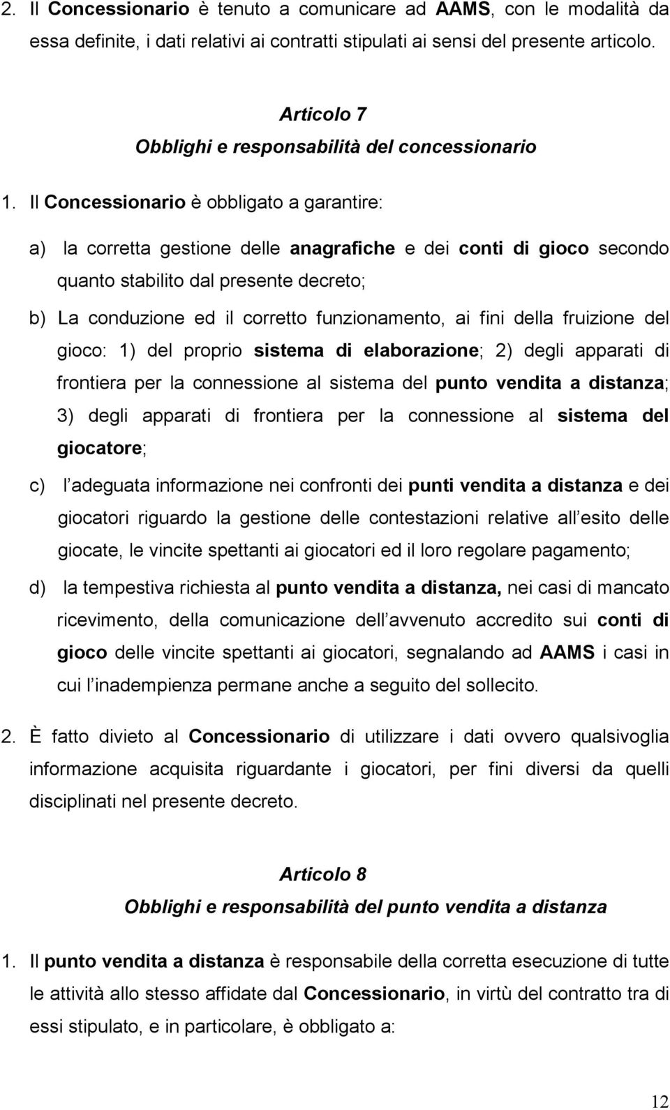 Il Concessionario è obbligato a garantire: a) la corretta gestione delle anagrafiche e dei conti di gioco secondo quanto stabilito dal presente decreto; b) La conduzione ed il corretto funzionamento,