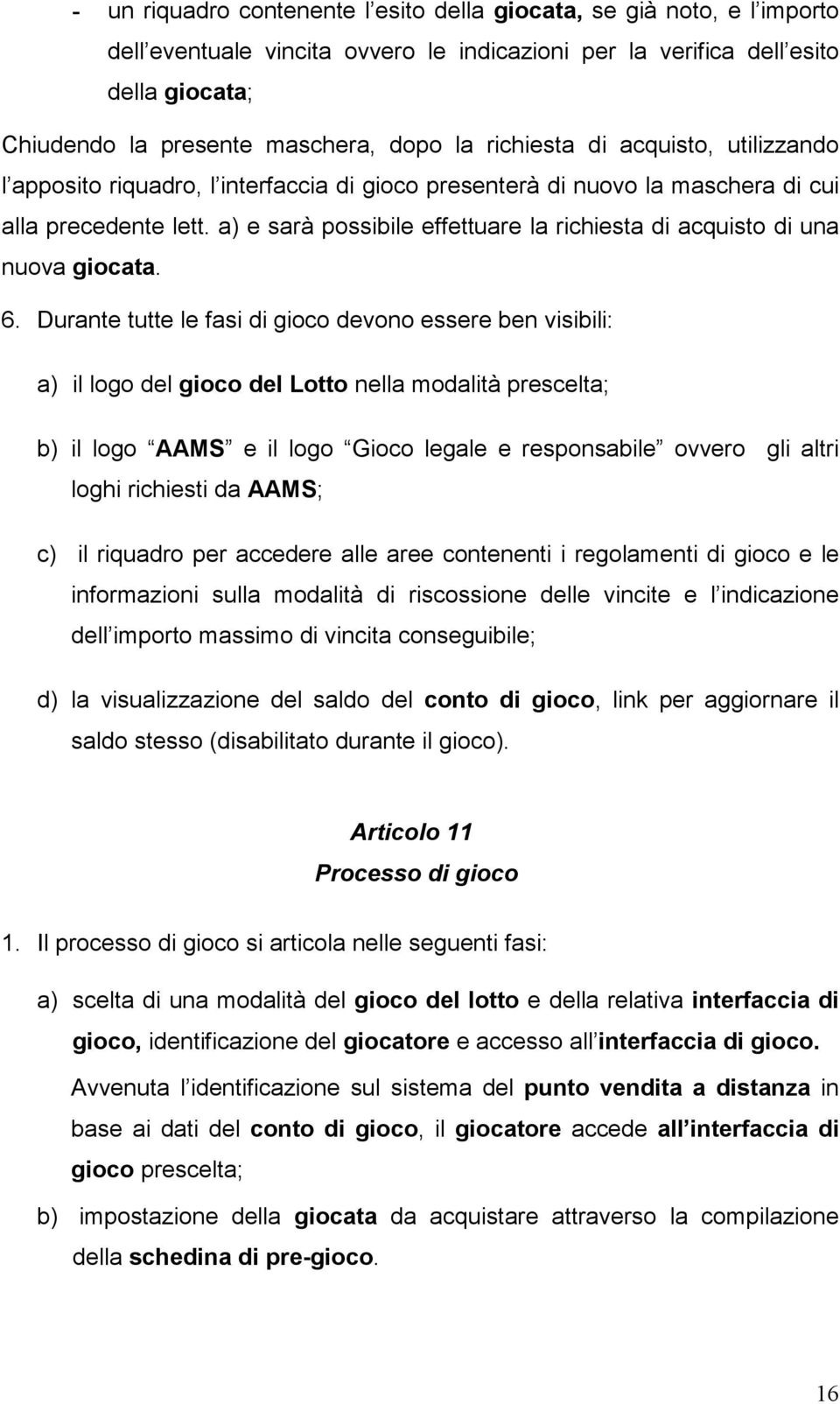 a) e sarà possibile effettuare la richiesta di acquisto di una nuova giocata. 6.