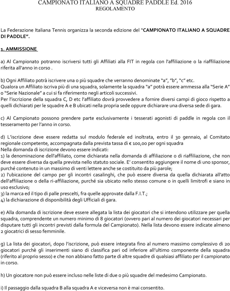 b) Ogni Affiliato potrà iscrivere una o più squadre che verranno denominate a, b, c etc.