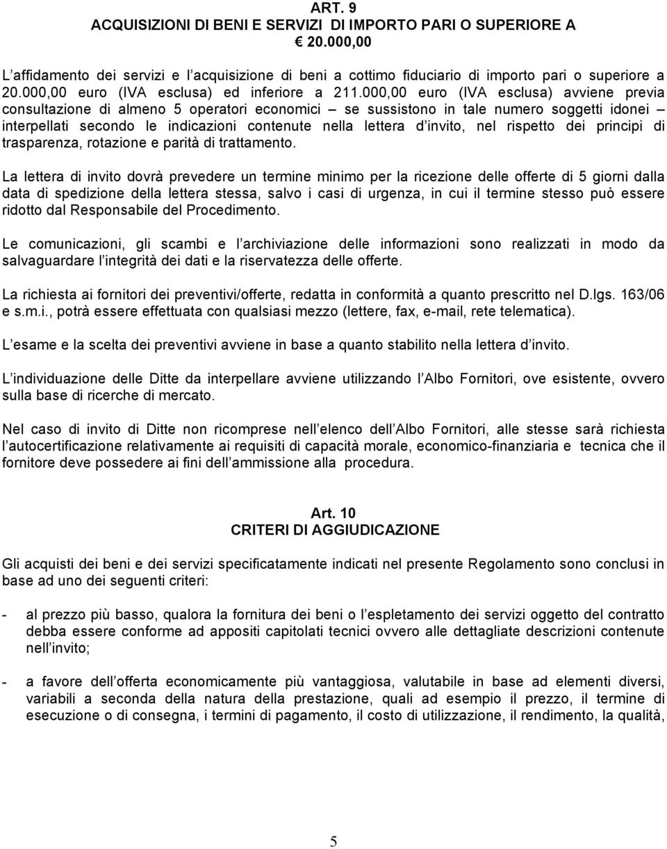 000,00 euro (IVA esclusa) avviene previa consultazione di almeno 5 operatori economici se sussistono in tale numero soggetti idonei interpellati secondo le indicazioni contenute nella lettera d