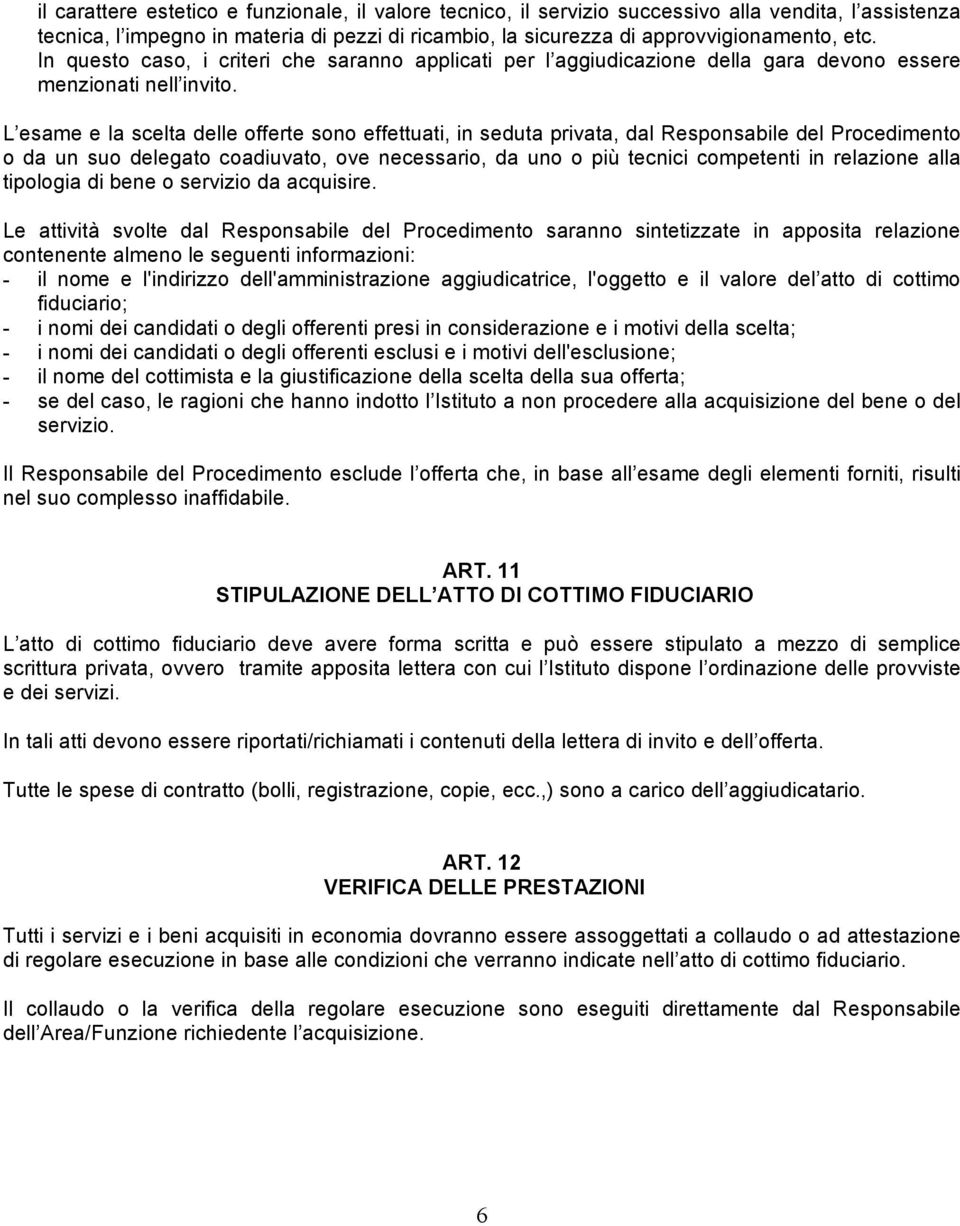 L esame e la scelta delle offerte sono effettuati, in seduta privata, dal Responsabile del Procedimento o da un suo delegato coadiuvato, ove necessario, da uno o più tecnici competenti in relazione