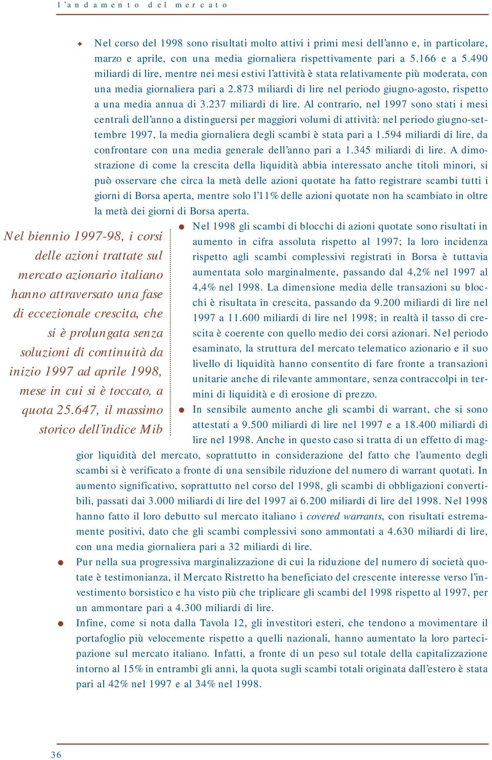 873 miliardi di lire nel periodo giugno-agosto, rispetto a una media annua di 3.237 miliardi di lire.