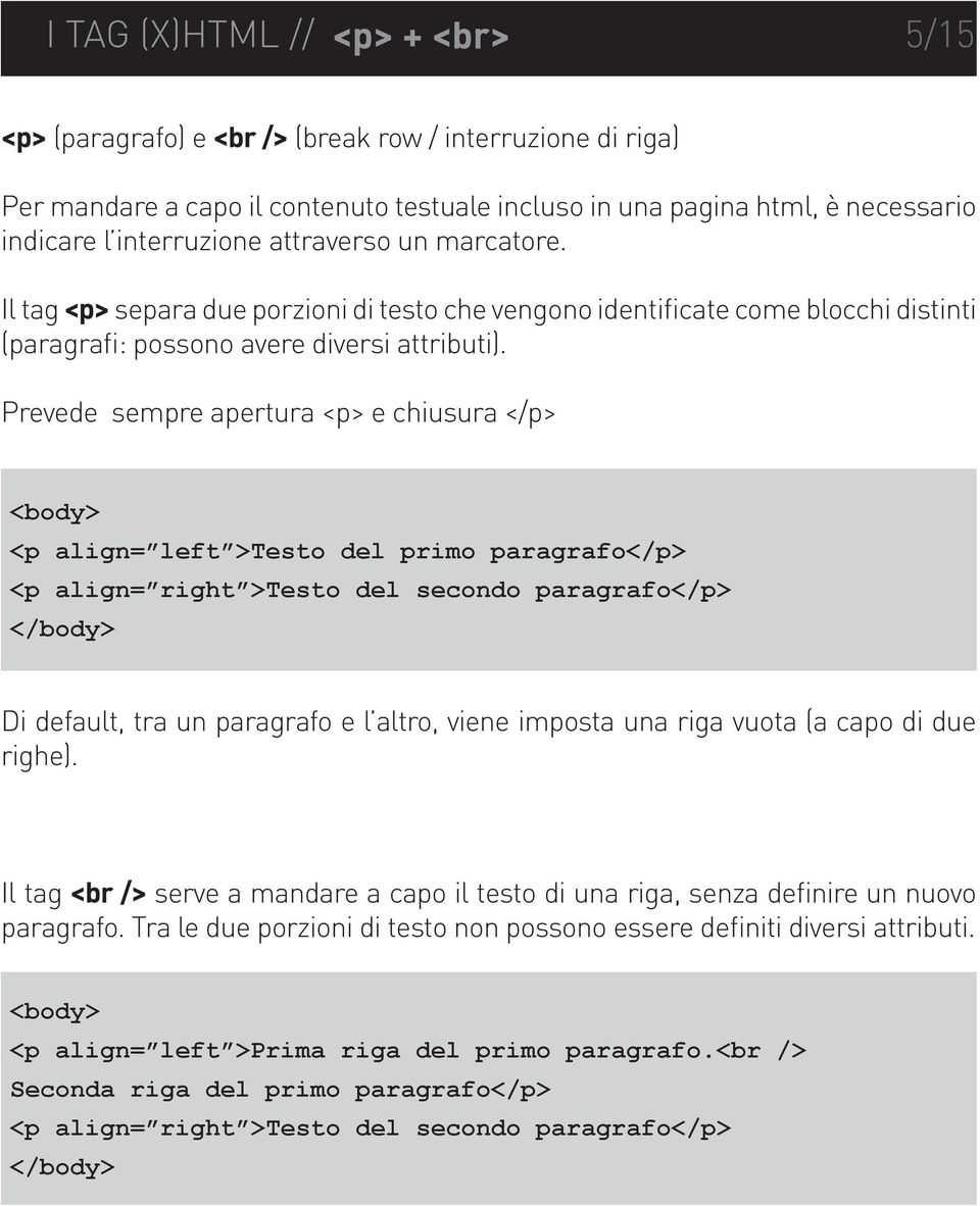 Prevede sempre apertura <p> e chiusura </p> <body> <p align= left >Testo del primo paragrafo</p> <p align= right >Testo del secondo paragrafo</p> </body> Di default, tra un paragrafo e l altro, viene