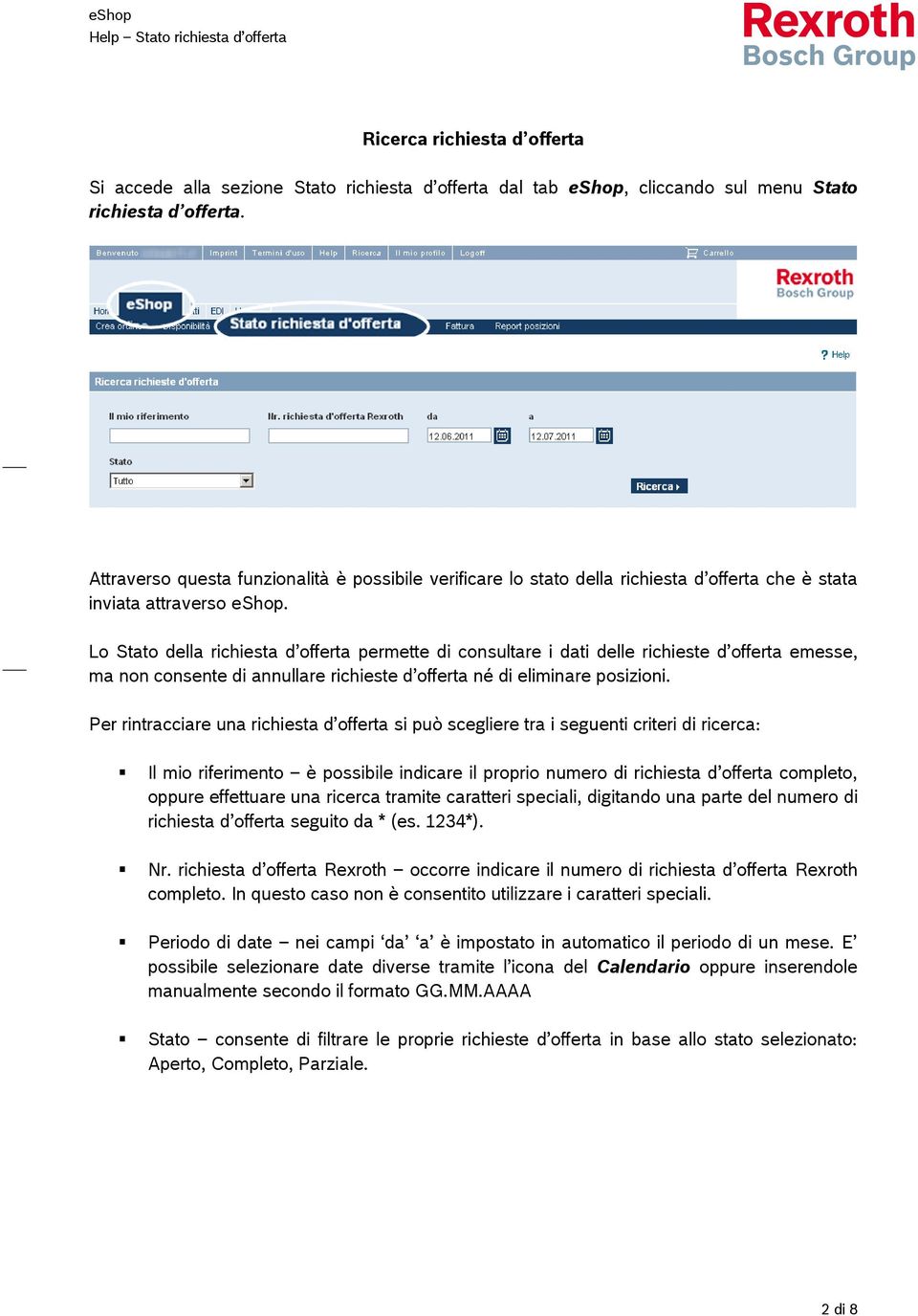 Lo Stato della richiesta d offerta permette di consultare i dati delle richieste d offerta emesse, ma non consente di annullare richieste d offerta né di eliminare posizioni.