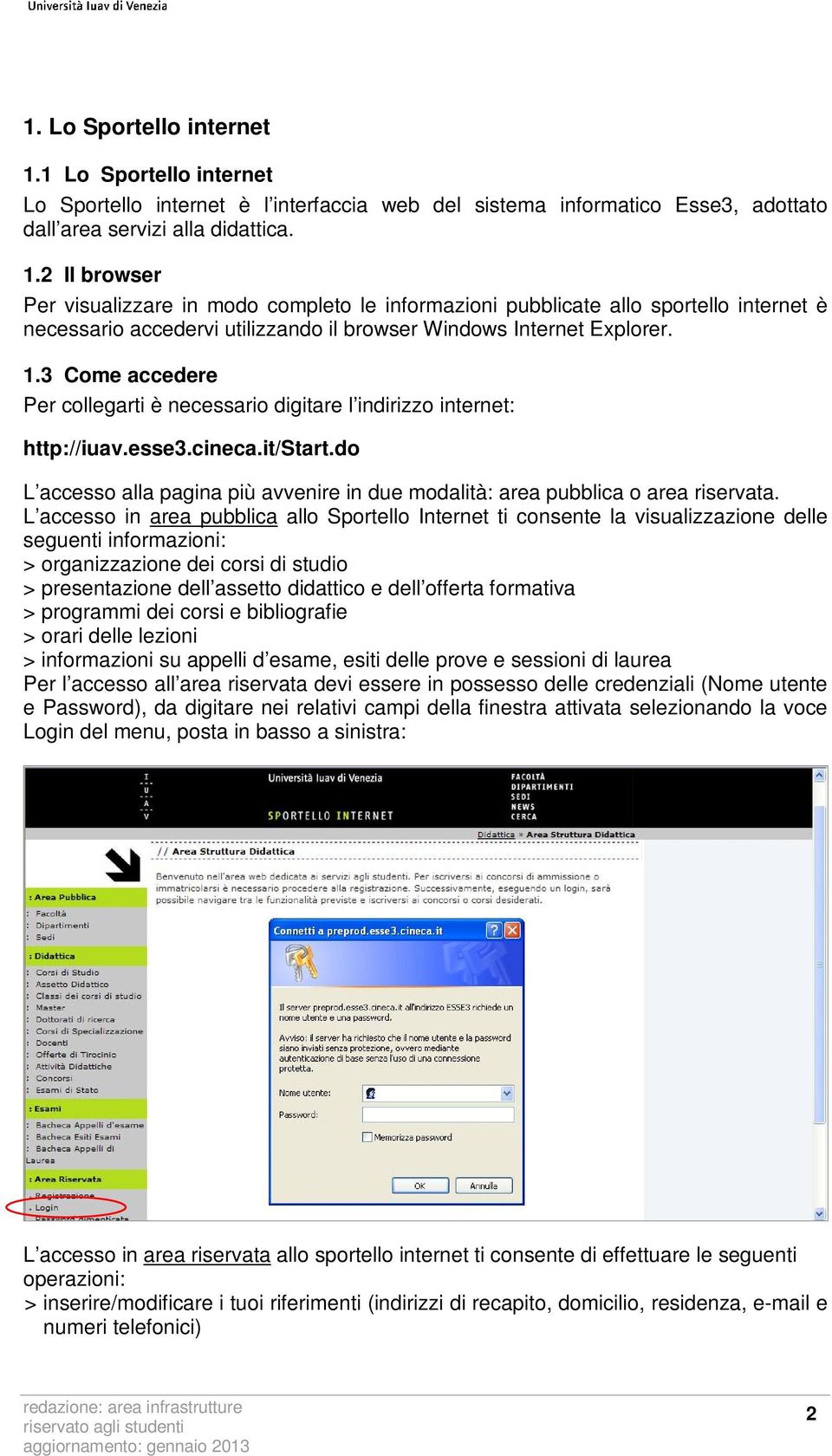 L accesso in area pubblica allo Sportello Internet ti consente la visualizzazione delle seguenti informazioni: > organizzazione dei corsi di studio > presentazione dell assetto didattico e dell