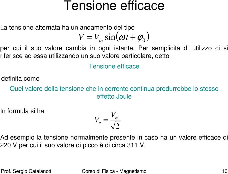 efficace Quel valore della tensione che in corrente continua produrrebbe lo stesso effetto Joule V = e V ( ω + ) = Vm sin t ϕ 0 Ad esempio la