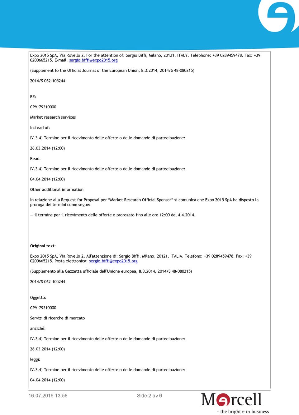 04.2014 (12:00) Other additional information In relazione alla Request for Proposal per Market Research Official Sponsor si comunica che Expo 2015 SpA ha disposto la proroga dei termini come segue: