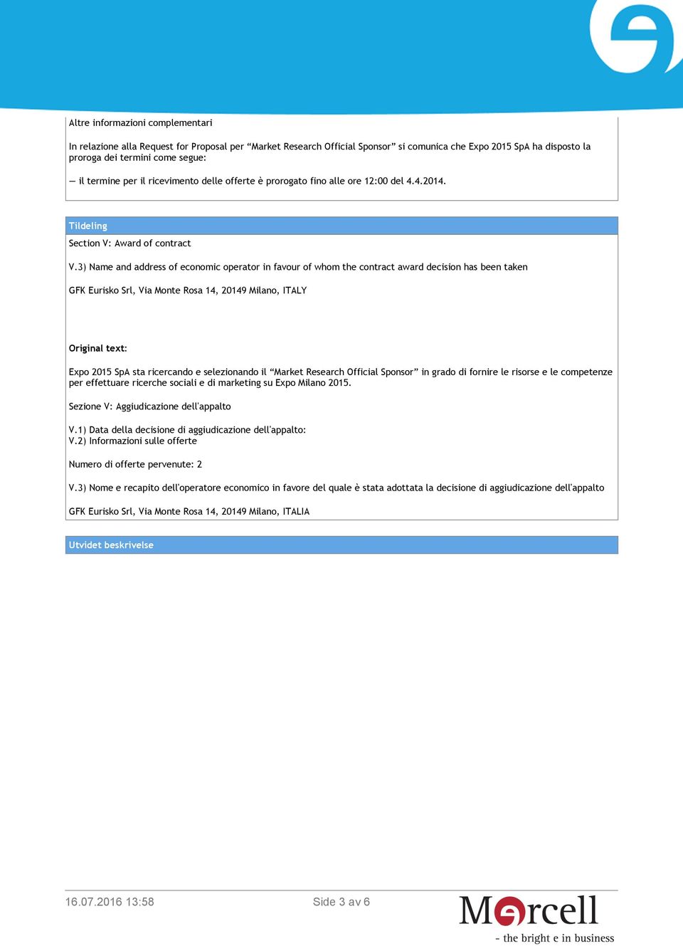 3) Name and address of economic operator in favour of whom the contract award decision has been taken GFK Eurisko Srl, Via Monte Rosa 14, 20149 Milano, ITALY Original text: Expo 2015 SpA sta