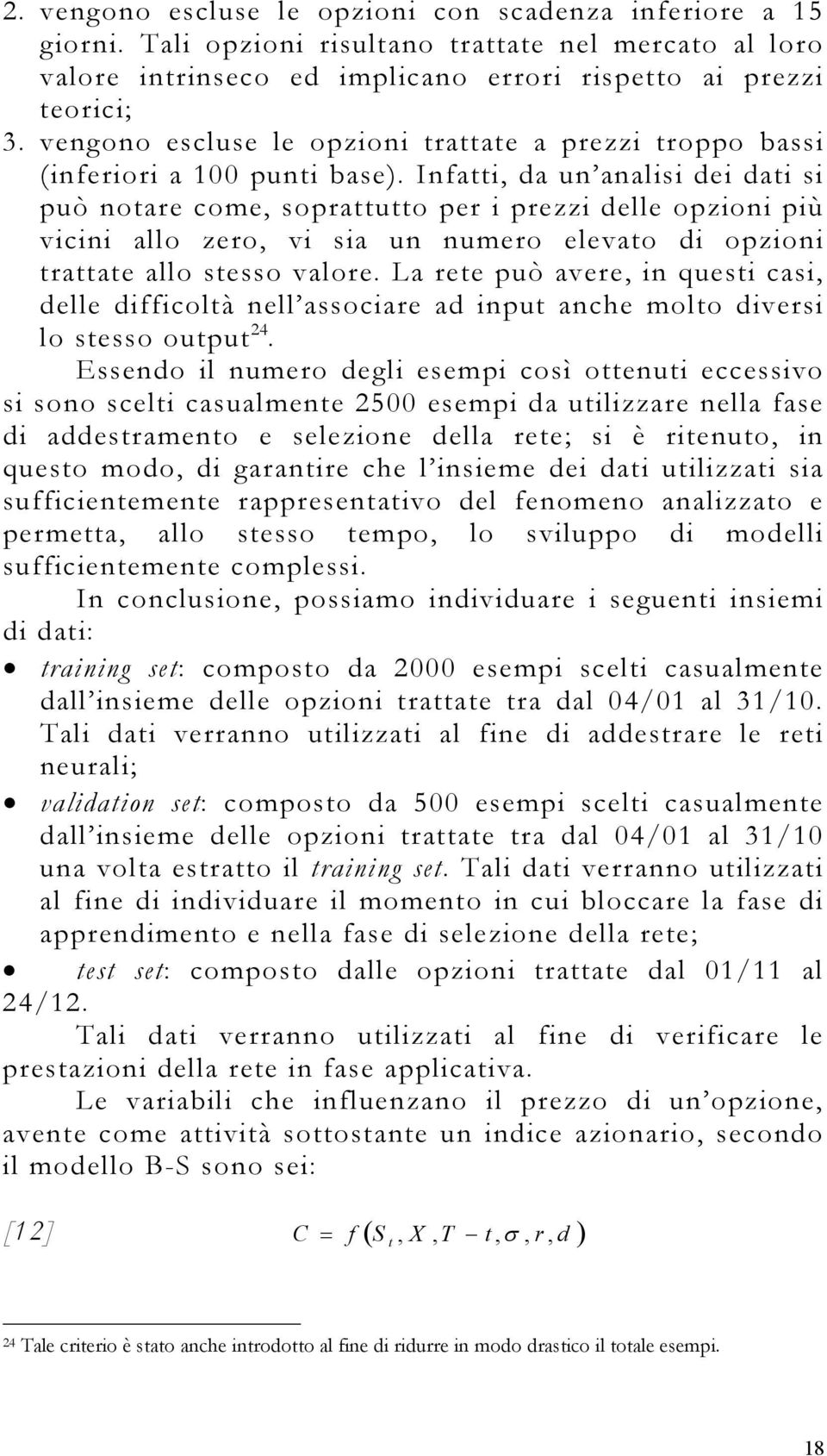 Infai, da un analisi dei dai si può noare come, soprauo per i prezzi delle opzioni più vicini allo zero, vi sia un numero elevao di opzioni raae allo sesso valore.