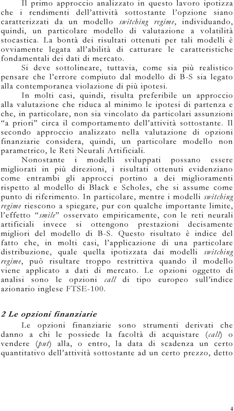 Si deve soolineare, uavia, come sia più realisico pensare che l errore compiuo dal modello di B-S sia legao alla conemporanea violazione di più ipoesi.