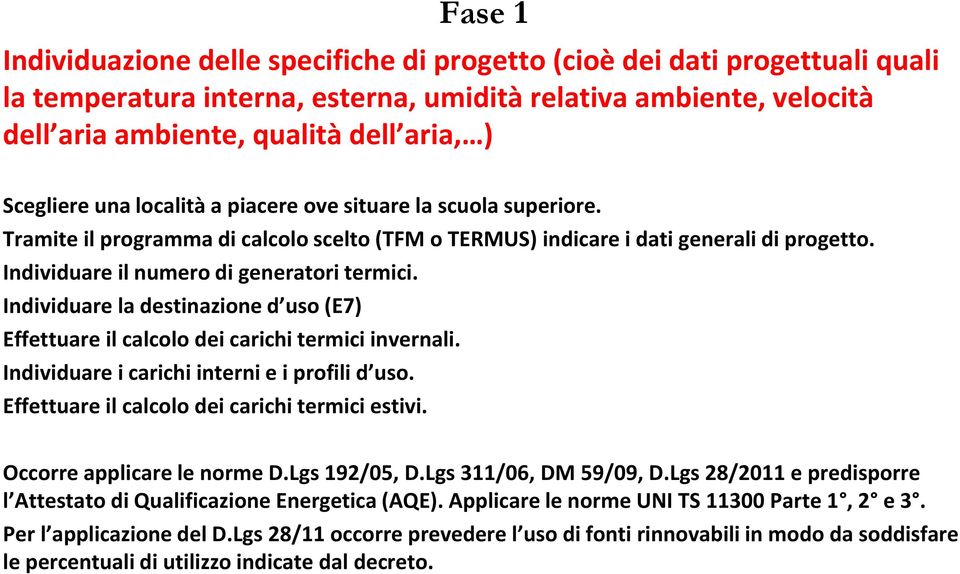 Individuare il numero di generatori termici. Individuare la destinazione d uso (E7) Effettuare il calcolo dei carichi termici invernali. Individuare i carichi interni e i profili d uso.