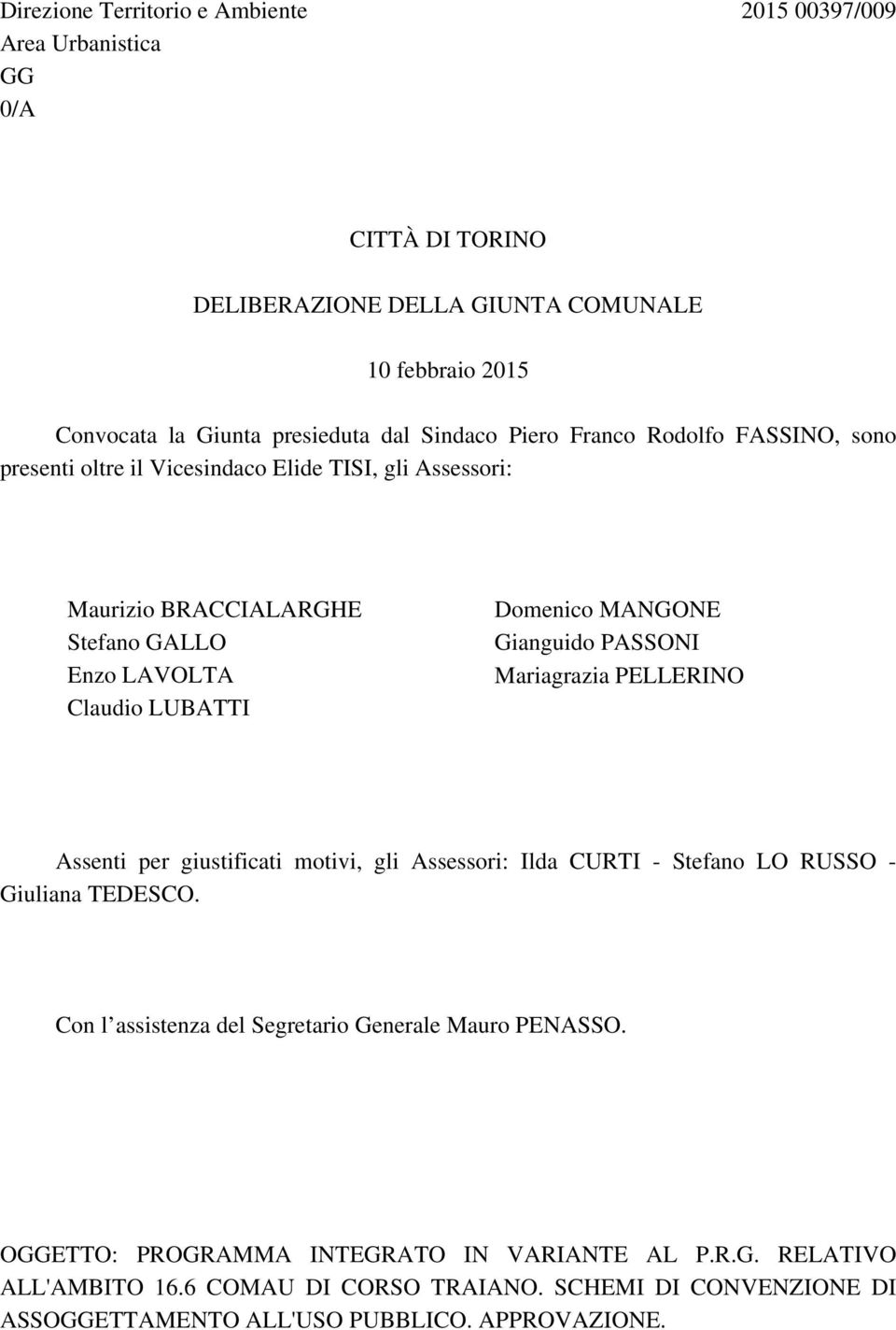 MANGONE Gianguido PASSONI Mariagrazia PELLERINO Assenti per giustificati motivi, gli Assessori: Ilda CURTI - Stefano LO RUSSO - Giuliana TEDESCO.