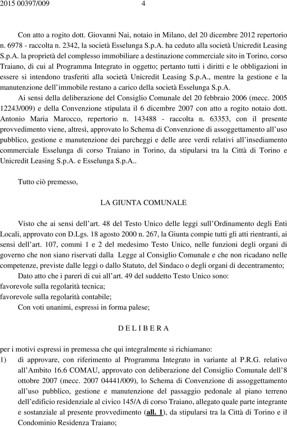 la proprietà del complesso immobiliare a destinazione commerciale sito in Torino, corso Traiano, di cui al Programma Integrato in oggetto; pertanto tutti i diritti e le obbligazioni in essere si