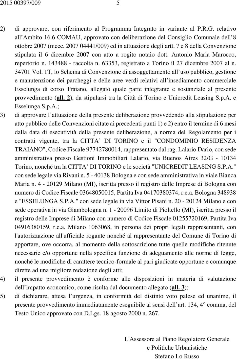 7 e 8 della Convenzione stipulata il 6 dicembre 2007 con atto a rogito notaio dott. Antonio Maria Marocco, repertorio n. 143488 - raccolta n. 63353, registrato a Torino il 27 dicembre 2007 al n.