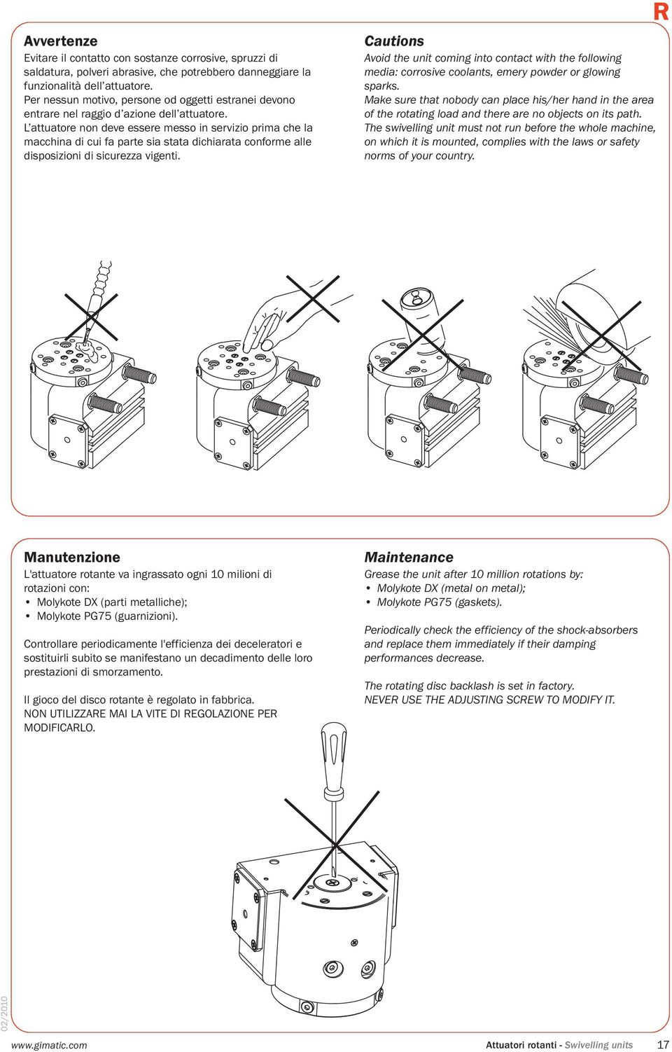 L attuatore non deve essere messo in servizio prima che la macchina di cui fa parte sia stata dichiarata conforme alle disposizioni di sicurezza vigenti.