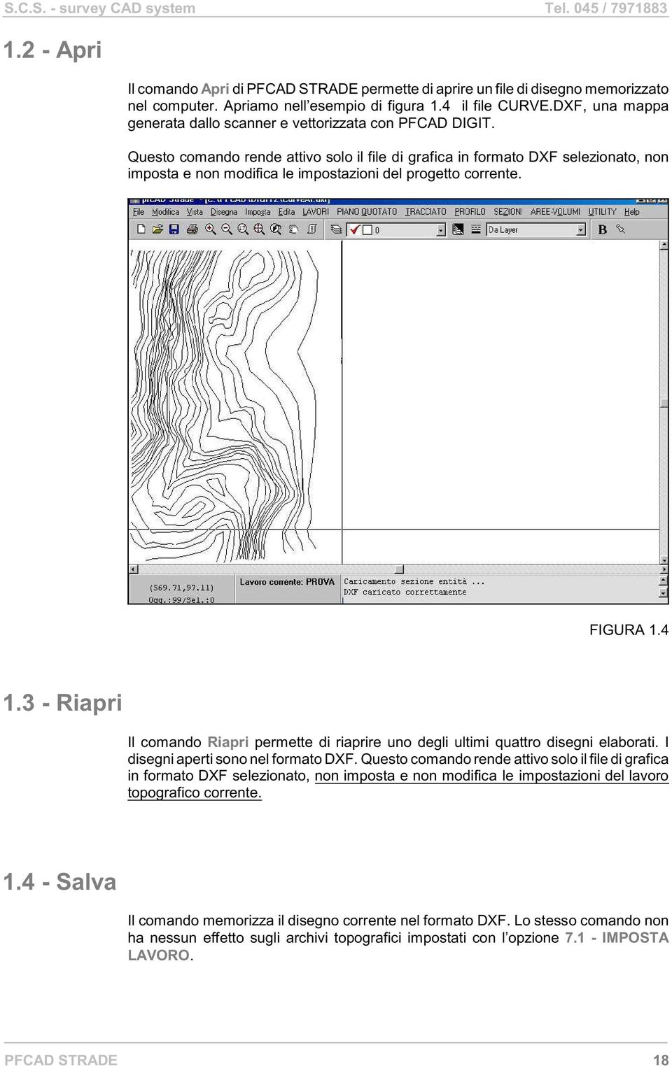 Questo comando rende attivo solo il file di grafica in formato DXF selezionato, non imposta e non modifica le impostazioni del progetto corrente. FIGURA 1.4 1.