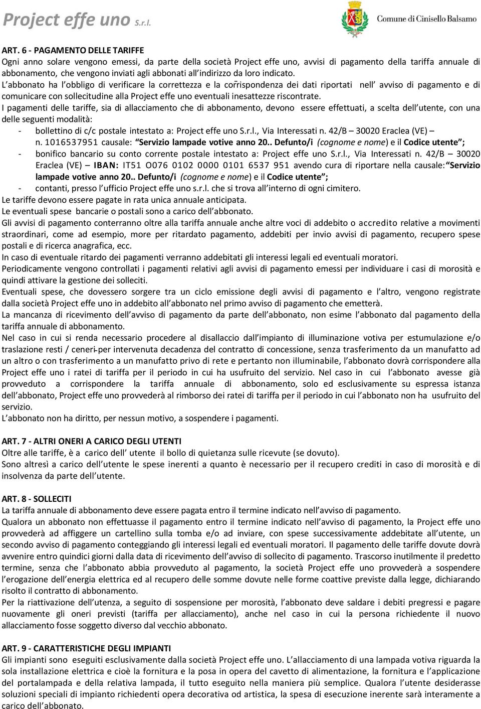 L abbonato ha l obbligo di verificare la correttezza e la corrispondenza dei dati riportati nell avviso di pagamento e di comunicare con sollecitudine alla Project effe uno eventuali inesattezze