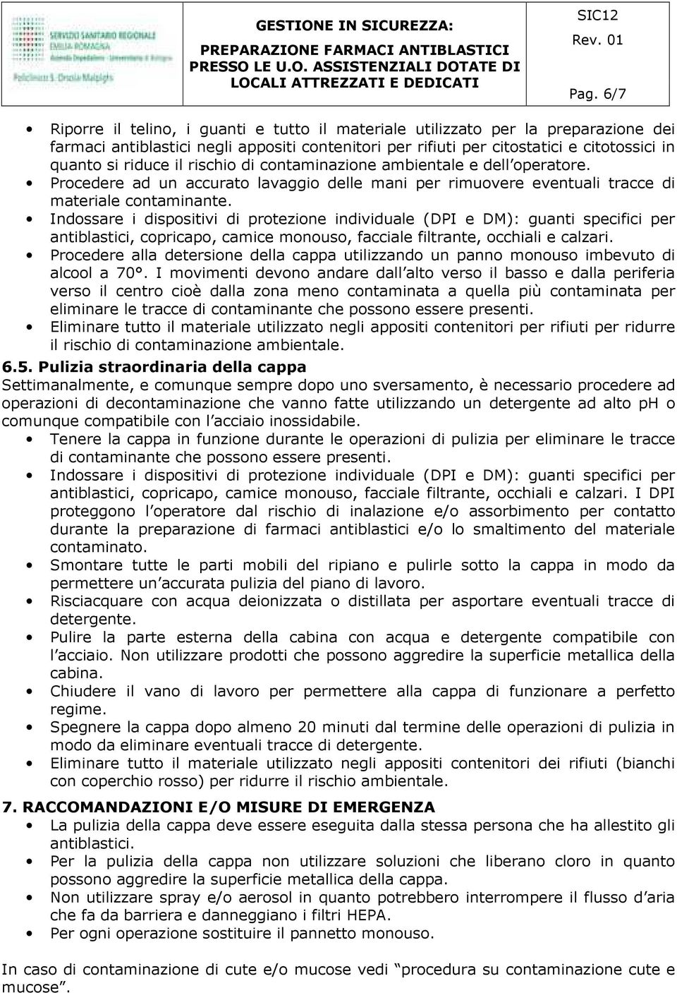 Indossare i dispositivi di protezione individuale (DPI e DM): guanti specifici per antiblastici, copricapo, camice monouso, facciale filtrante, occhiali e calzari.