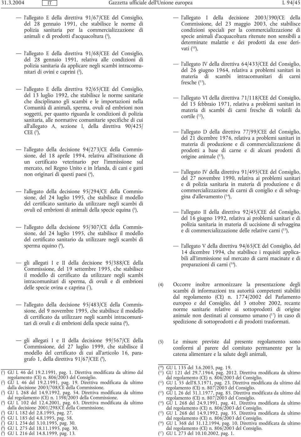 caprini ( 2 ), l'allegato E della direttiva 92/65/CEE del Consiglio, del 13 luglio 1992, che stabilisce le norme sanitarie che disciplinano gli scambi e le importazioni nella Comunità di animali,