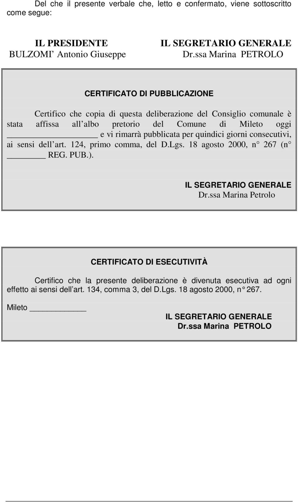 Mileto oggi e vi rimarrà pubblicata per quindici giorni consecutivi, ai sensi dell art. 124, primo comma, del D.Lgs. 18 agosto 2000, n 267 (n REG. PUB.). Dr.