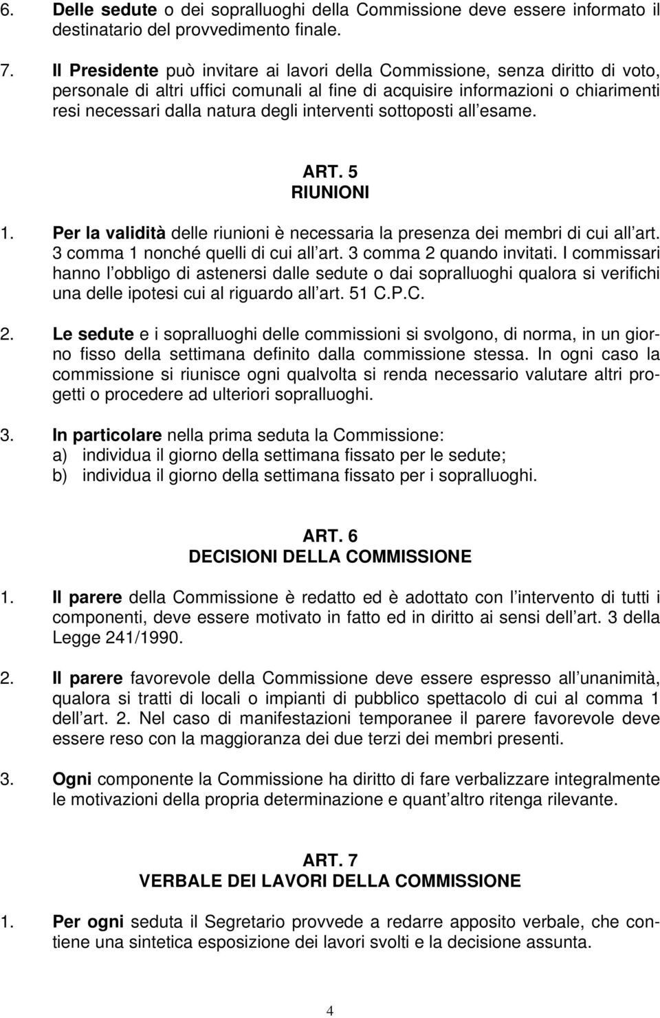 interventi sottoposti all esame. ART. 5 RIUNIONI 1. Per la validità delle riunioni è necessaria la presenza dei membri di cui all art. 3 comma 1 nonché quelli di cui all art.