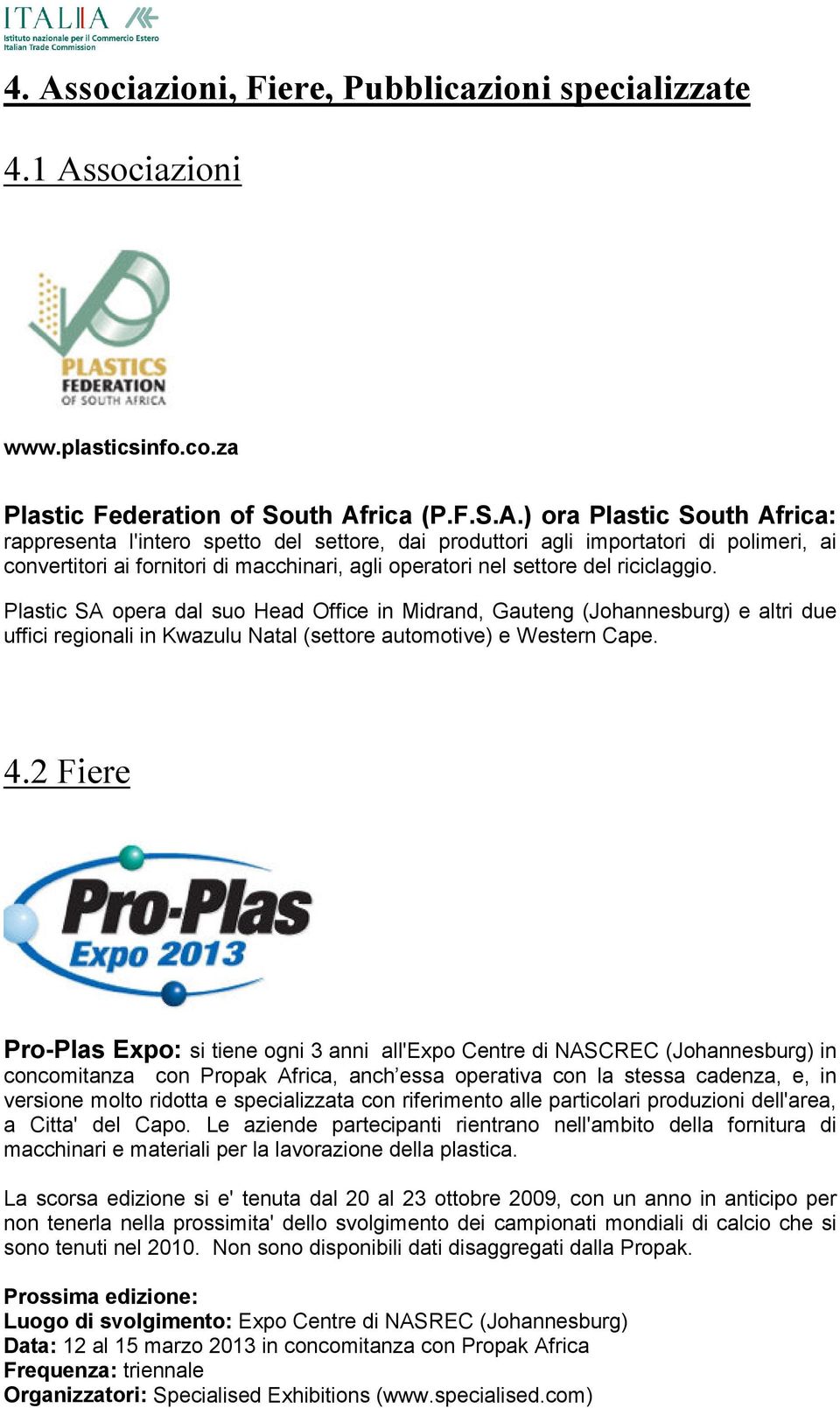 Plastic SA opera dal suo Head Office in Midrand, Gauteng (Johannesburg) e altri due uffici regionali in Kwazulu Natal (settore automotive) e Western Cape. 4.