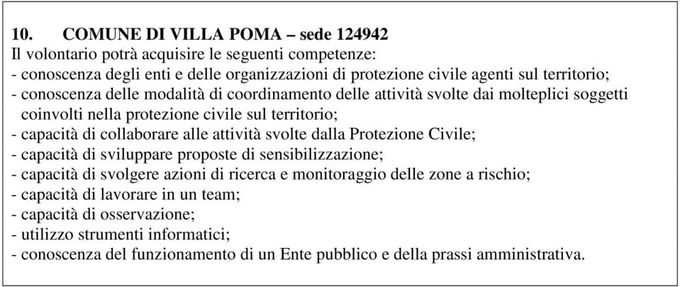 collaborare alle attività svolte dalla Protezione Civile; - capacità di sviluppare proposte di sensibilizzazione; - capacità di svolgere azioni di ricerca e monitoraggio delle