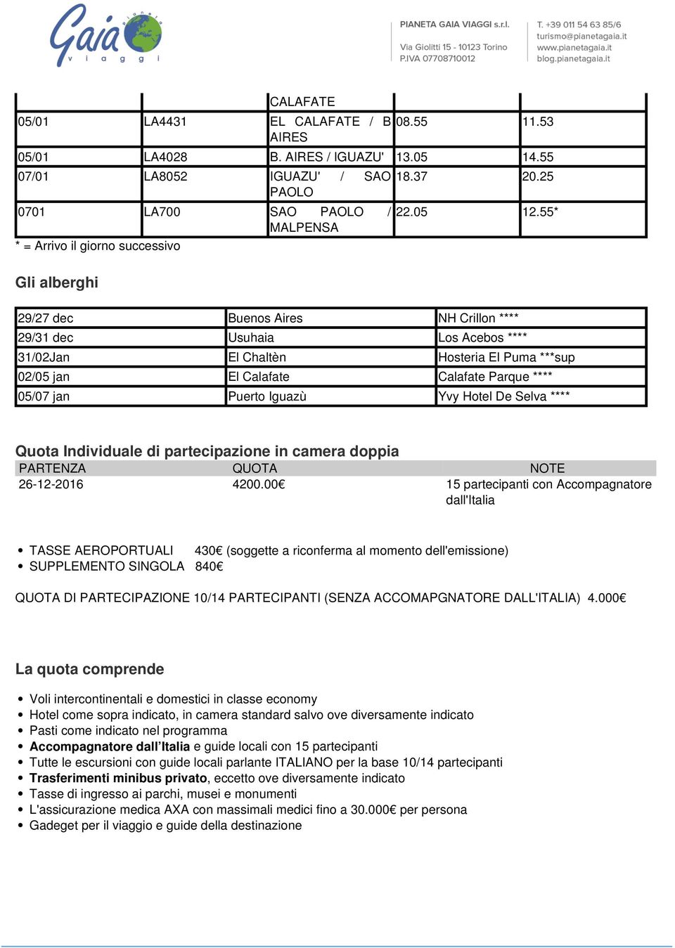 55* 29/27 dec Buenos Aires NH Crillon **** 29/31 dec Usuhaia Los Acebos **** 31/02Jan El Chaltèn Hosteria El Puma ***sup 02/05 jan El Calafate Calafate Parque **** 05/07 jan Puerto Iguazù Yvy Hotel