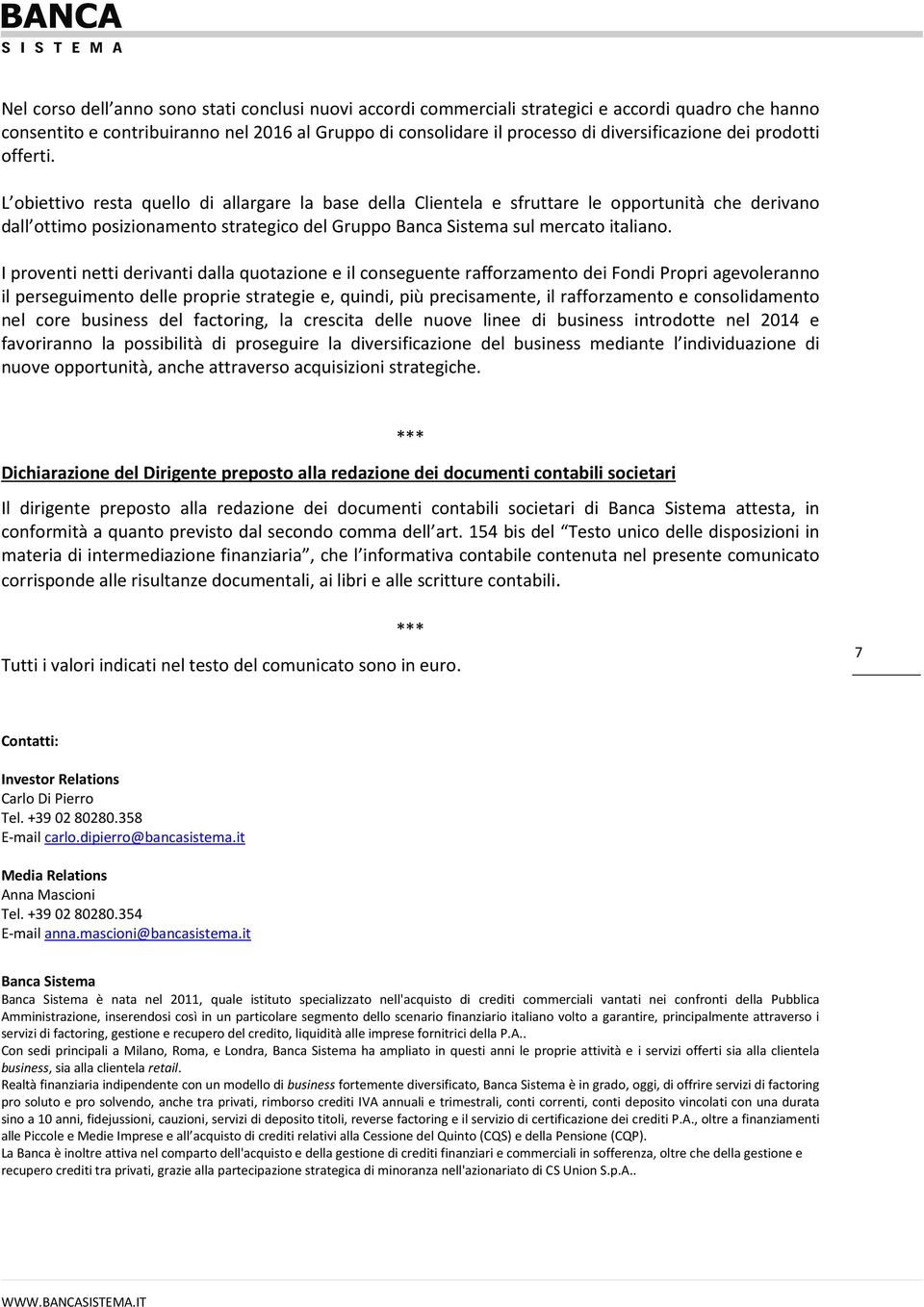 L obiettivo resta quello di allargare la base della Clientela e sfruttare le opportunità che derivano dall ottimo posizionamento strategico del Gruppo Banca Sistema sul mercato italiano.