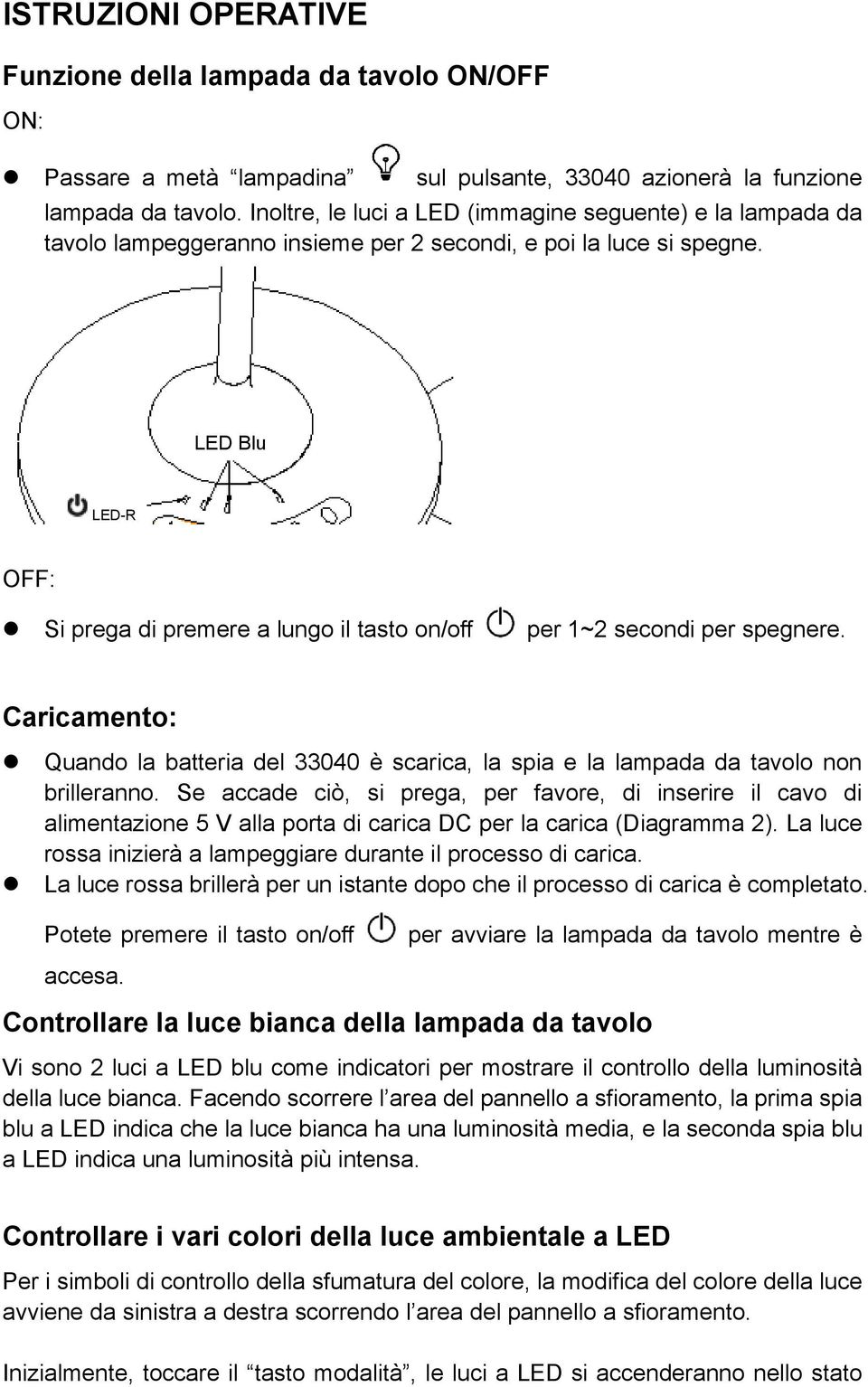 LED Blu LED-R OFF: Si prega di premere a lungo il tasto on/off per 1~2 secondi per spegnere. Caricamento: Quando la batteria del 33040 è scarica, la spia e la lampada da tavolo non brilleranno.